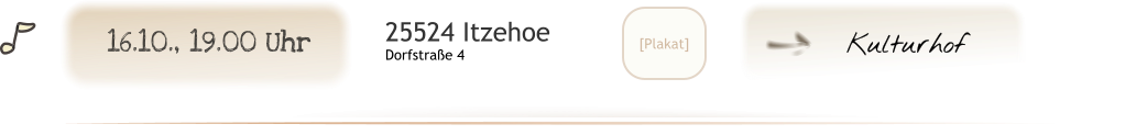 Kulturhof U [Plakat] 25524 Itzehoe Dorfstraße 4 16.10., 19.00 Uhr
